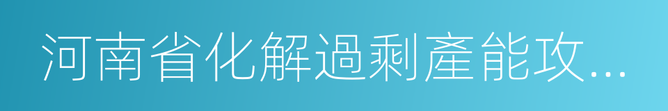 河南省化解過剩產能攻堅方案的同義詞