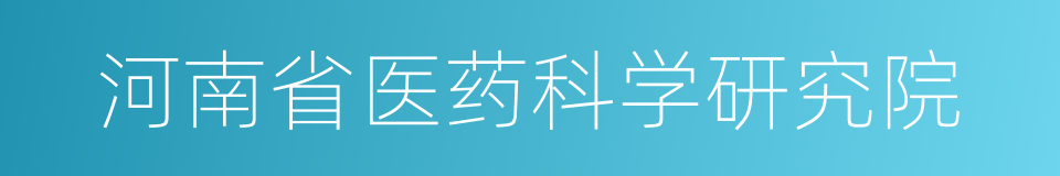 河南省医药科学研究院的同义词