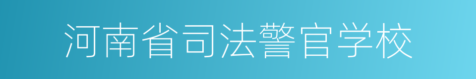 河南省司法警官学校的同义词