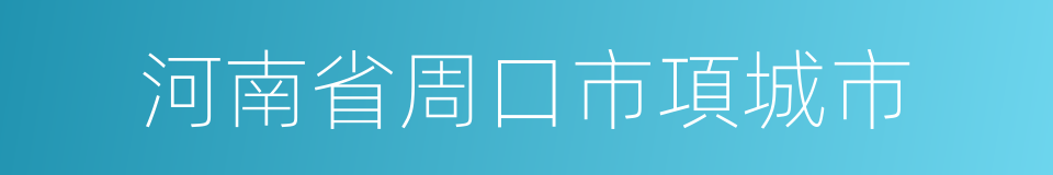 河南省周口市項城市的同義詞