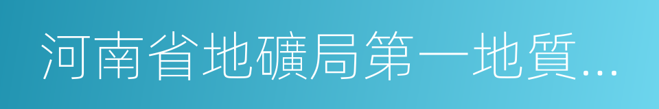 河南省地礦局第一地質勘查院的同義詞