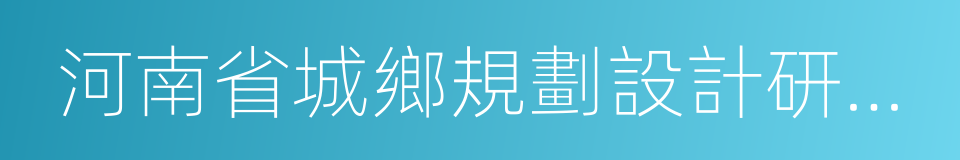河南省城鄉規劃設計研究總院有限公司的同義詞