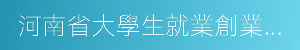 河南省大學生就業創業綜合服務基地的同義詞