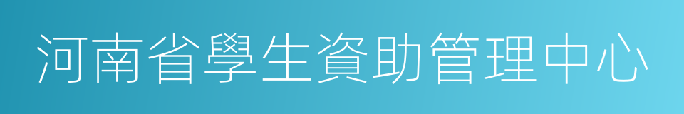 河南省學生資助管理中心的同義詞