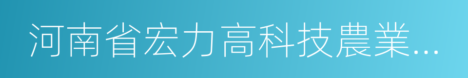 河南省宏力高科技農業發展有限公司的同義詞