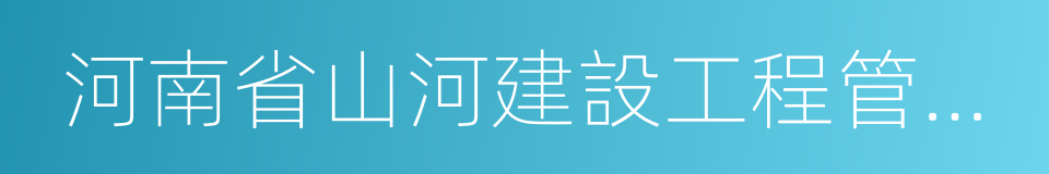 河南省山河建設工程管理有限責任公司的同義詞