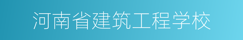 河南省建筑工程学校的同义词