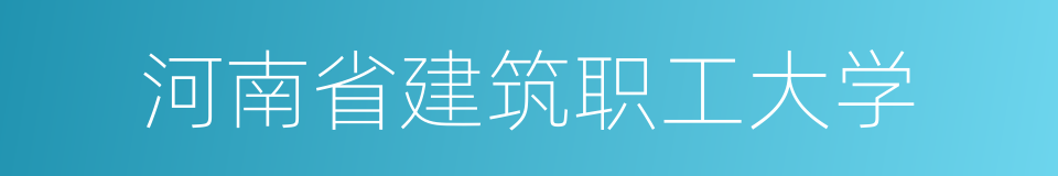 河南省建筑职工大学的同义词