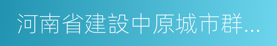 河南省建設中原城市群實施方案的同義詞