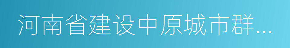 河南省建设中原城市群实施方案的同义词