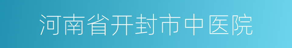 河南省开封市中医院的同义词