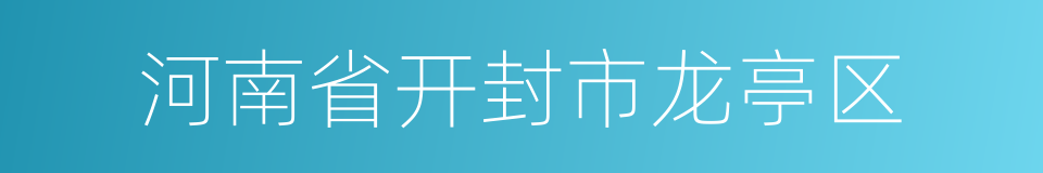 河南省开封市龙亭区的同义词