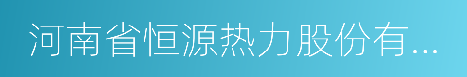 河南省恒源热力股份有限公司的同义词