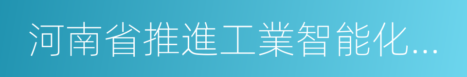 河南省推進工業智能化改造攻堅方案的同義詞