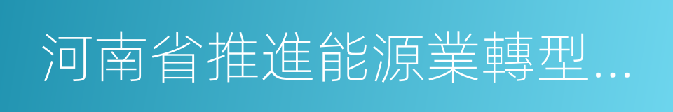 河南省推進能源業轉型發展方案的同義詞