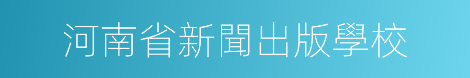 河南省新聞出版學校的同義詞