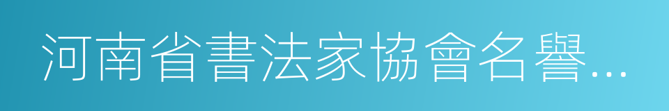 河南省書法家協會名譽主席的同義詞