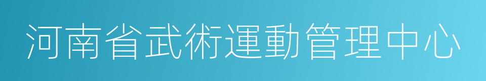 河南省武術運動管理中心的同義詞