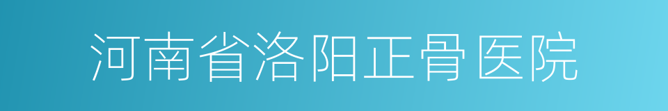 河南省洛阳正骨医院的同义词