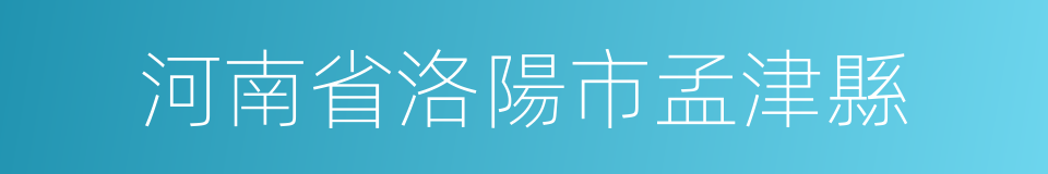 河南省洛陽市孟津縣的同義詞