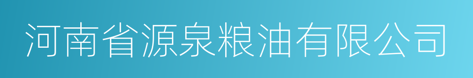 河南省源泉粮油有限公司的意思