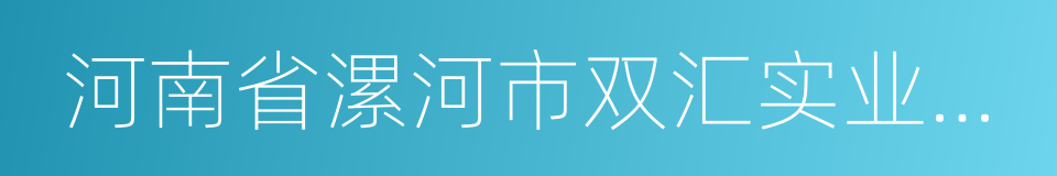 河南省漯河市双汇实业集团有限责任公司的同义词