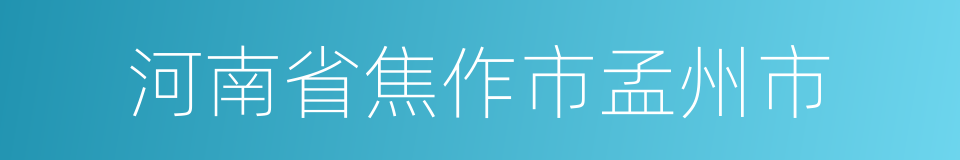 河南省焦作市孟州市的同义词