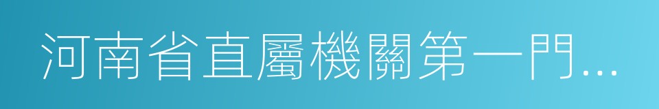 河南省直屬機關第一門診部的同義詞