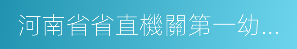 河南省省直機關第一幼兒園的同義詞