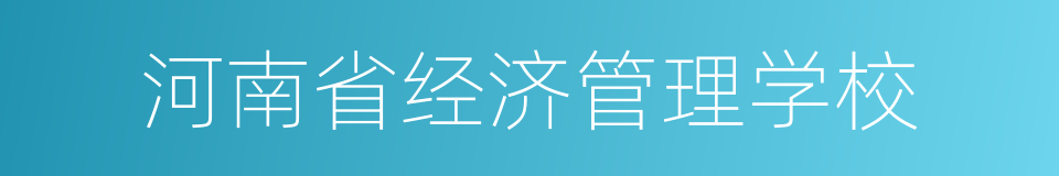 河南省经济管理学校的同义词