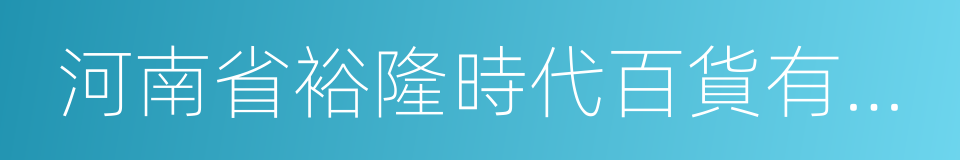 河南省裕隆時代百貨有限公司的同義詞