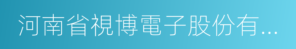 河南省視博電子股份有限公司的同義詞