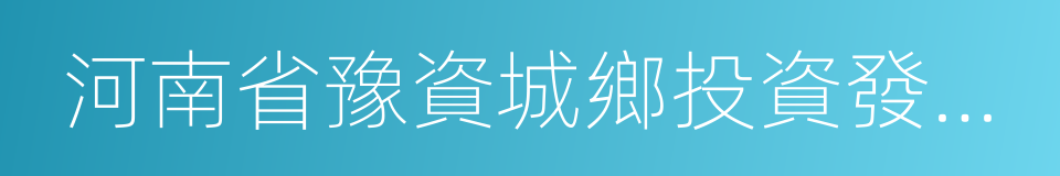 河南省豫資城鄉投資發展有限公司的同義詞