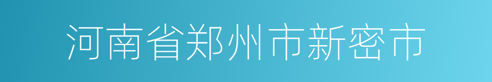 河南省郑州市新密市的同义词