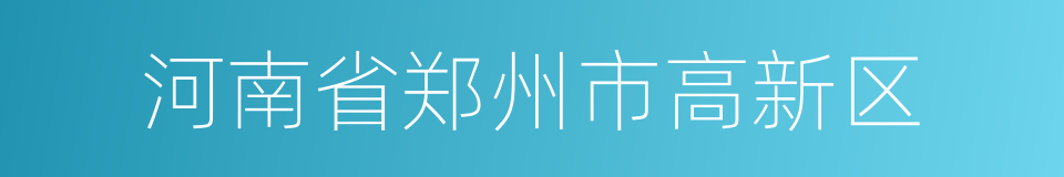 河南省郑州市高新区的同义词