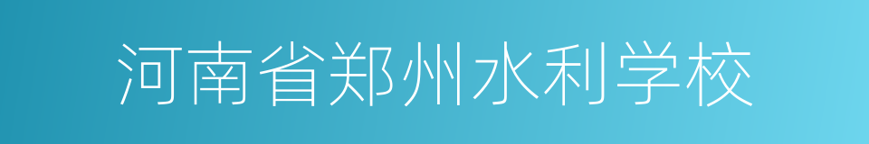 河南省郑州水利学校的同义词