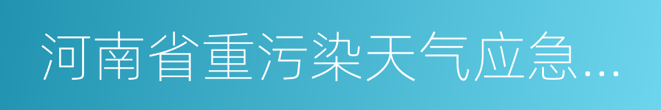 河南省重污染天气应急预案的同义词