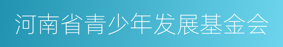 河南省青少年发展基金会的同义词