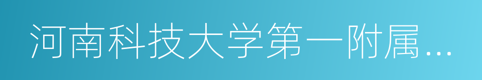 河南科技大学第一附属医院的同义词