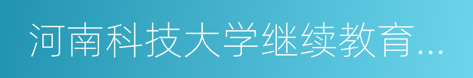 河南科技大学继续教育学院的同义词