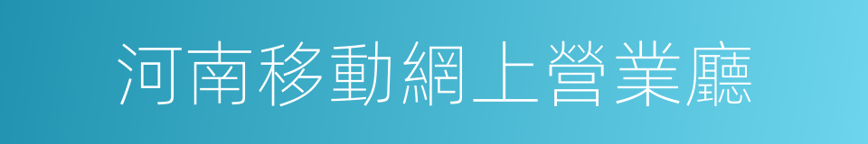 河南移動網上營業廳的同義詞