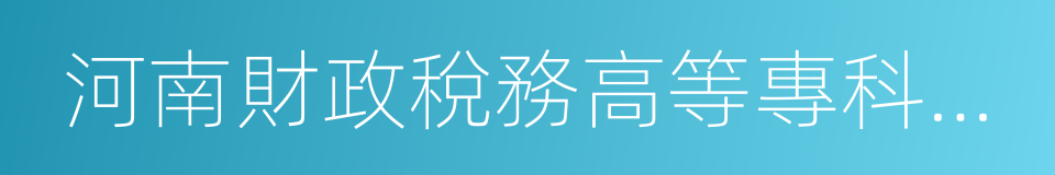 河南財政稅務高等專科學校的同義詞