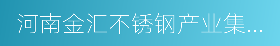 河南金汇不锈钢产业集团有限公司的同义词