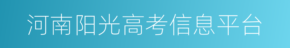 河南阳光高考信息平台的同义词