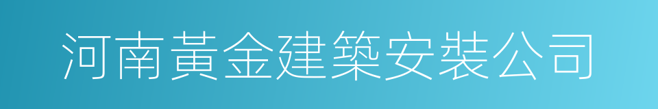 河南黃金建築安裝公司的同義詞