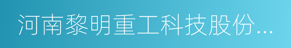 河南黎明重工科技股份有限公司的同义词