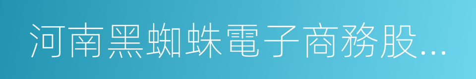 河南黑蜘蛛電子商務股份有限公司的同義詞