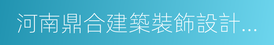 河南鼎合建築裝飾設計工程有限公司的同義詞