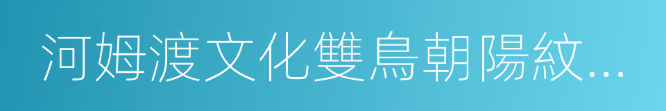 河姆渡文化雙鳥朝陽紋牙雕的同義詞