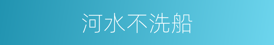 河水不洗船的意思